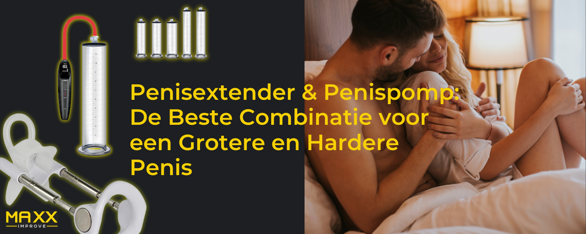 Penisextender & Penispomp: De Beste Combinatie voor een Grotere en Hardere Penis